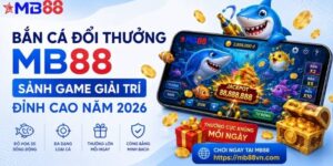 ắn cá đổi thưởng mb88: Sảnh game giải trí đỉnh cao năm 2026